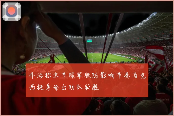 乔治称末节绿军联防影响节奏马克西挺身而出助队获胜