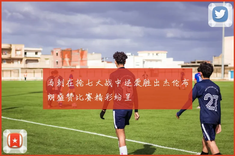 马刺在抢七大战中逆袭胜出杰伦布朗盛赞比赛精彩纷呈